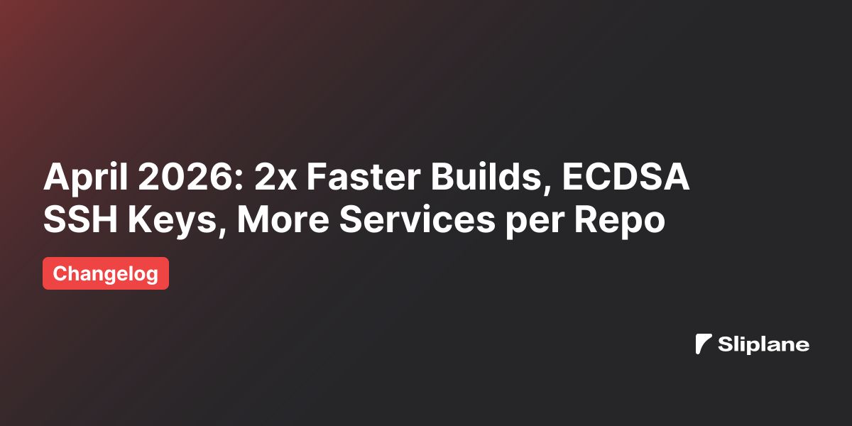 April 2026: 2x Faster Builds, ECDSA SSH Keys, More Services per Repo